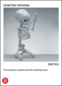 Eretica. Trascendenza e profano nell'arte contemporanea. Ediz. illustrata