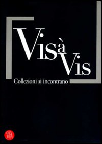 Vis à vis. Collezioni si incontrano. Ediz. illustrata