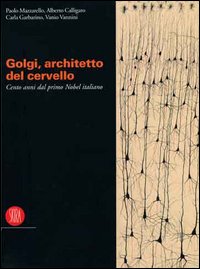 Camillo Golgi. Catalogo della mostra (Pavia, 9 settembre-19 dicembre 2006). Ediz. illustrata