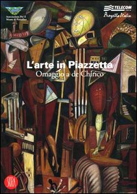 L'arte in Piazzetta. Omaggio a De Chirico. Catalogo della mostra (Portofino, 16-17 settembre 2006). Ediz. illustrata