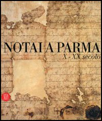 Notai a Parma. X-XX secolo. Catalogo della mostra (Parma, 19 novembre 2006-14 gennaio 2007). Ediz. illustrata