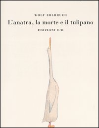 L'anatra, la morte e il tulipano. Ediz. illustrata