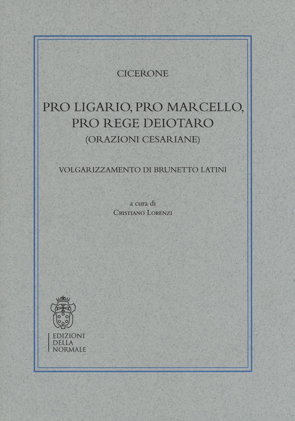 Pro Ligario-Pro Marcello-Pro rege Deiotaro (Orazioni cesariane). Volgarizzamento di Brunetto Latini