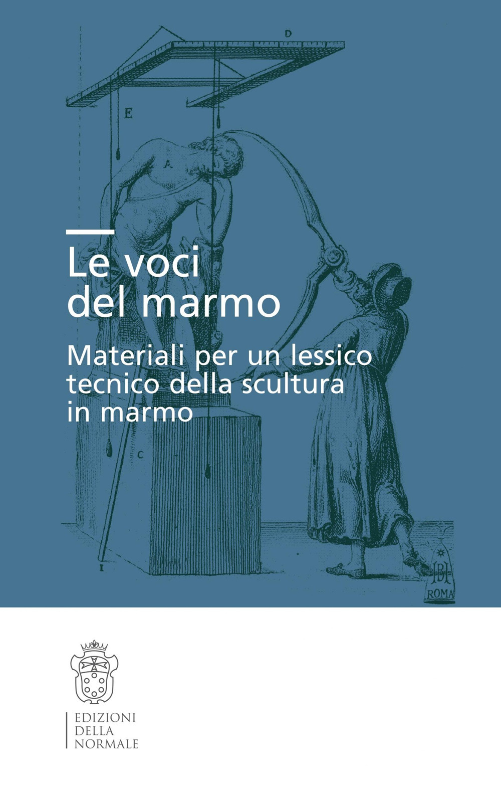 Le voci del marmo. Materiali per un lessico tecnico della scultura in marmo