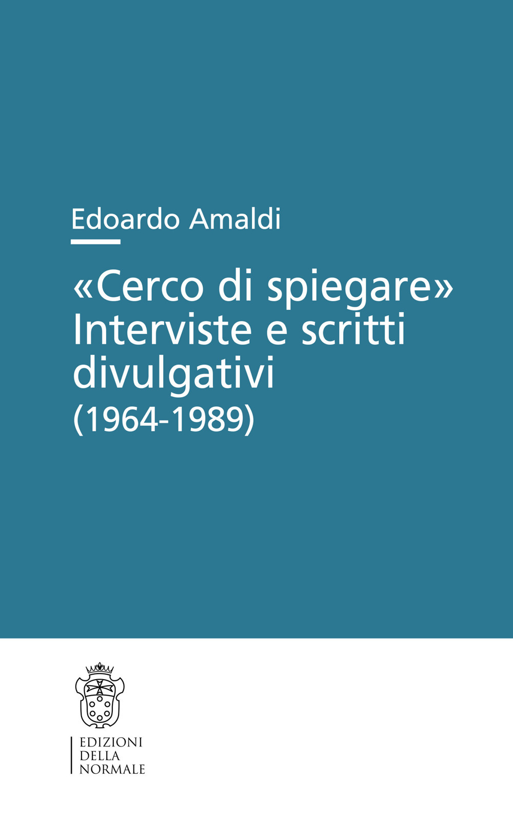 «Cerco di spiegare». Interviste e scritti divulgativi (1964-1989)