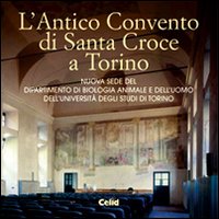 L'antico convento di Santa Croce a Torino. Nuova sede del Dipartimento di biologia animale e dell'uomo dell'Università degli studi di Torino