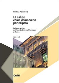La salute come democrazia partecipata. La Cassa mutua dell'Azienda elettrica municipale di Torino 1921-1978