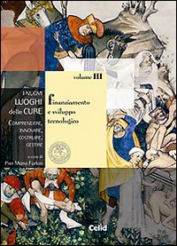 I nuovi luoghi delle cure. Comprendere, innovare, costruire, gestire. Vol. 3: Finanziamento e sviluppo tecnologico