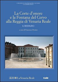 La Corte d'onore e la fontana del Cervo alla Reggia di Venaria Reale. Il restauro. Ediz. illustrata