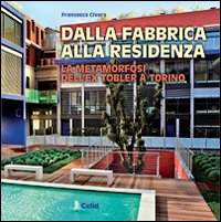 Dalla fabbrica alla residenza. La metamorfosi dell'ex Tobler a Torino. Una realizzazione dello studio Cucchiarati. Ediz. illustrata