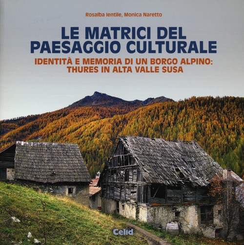 Le matrici del paesaggio culturale. Identità e memoria di un borgo alpino: Thures in alta valle Susa. Ediz. illustrata