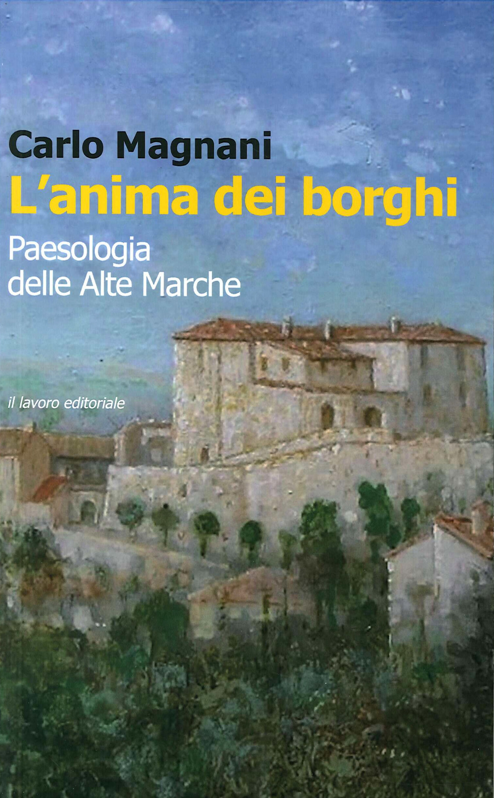 L'anima dei borghi. Paesologia della Alte Marche