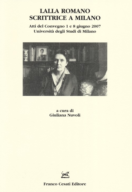 Lalla Romano scrittrice a Milano. Atti del Convegno (Milano, 1-8 giugno 2007)