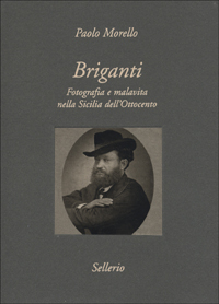 Briganti. Fotografia e malavita nella Sicilia dell'Ottocento