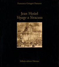 Jean Hoüel. Voyage a Siracusa. Le antichità della città e del suo territorio nel 1777. Catalogo della mostra (Siracusa, 8 maggio-8 giugno 2003)
