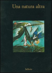 Una natura altra. Natura, materia, paesaggio nell'arte italiana 1950-1962. Catalogo della mostra (Marsala, 8 luglio-30 ottobre 2006). Ediz. illustrata