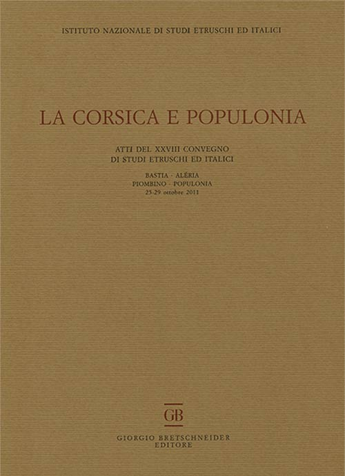 La Corsica e Populonia. Atti del 28° Convegno di studi etruschi ed italici (Bastia-Piombino, 25-29 ottobre 2011). Ediz. multilingue