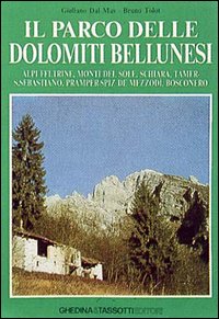 Il parco delle Dolomiti bellunesi. Alpi feltrine, Monti del sole, Schiara, Tamer, San Sebastiano, Pramper-Spiz de Mezzodì, Bosconero