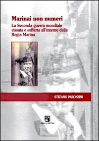 Marinai non numeri. La seconda guerra mondiale vissuta e sofferta all'interno della Regia Marina