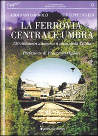 La Ferrovia Centrale Umbra. 150 chilometri attraverso il cuore verde d'Italia