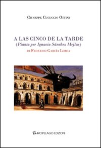 A las cinco de la tarde (pianto per Ignacio Sànchez Mejías) di Federico García Lorca. Ediz. italiana