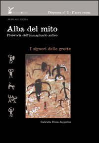 Alba del mito. Preistoria dell'immaginario antico. Vol. 1: I signori delle grotte