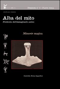 Alba del mito. Preistoria dell'immaginario antico. Ediz. illustrata. Vol. 3: La mimesis magica