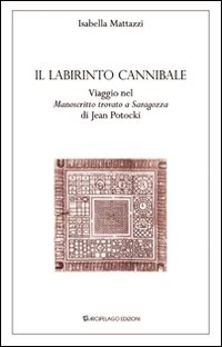 Il labirinto cannibale. Viaggio nel «manoscritto trovato a Saragozza» di Jan Potocki