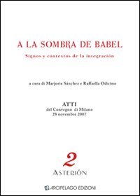 A la sombra de Babel. Dignos y contextos de la integración. Atti del Convegno (Milano, 28 novembre 2007). Ediz. multilingue