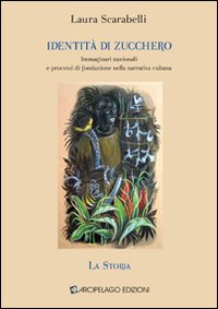 Identità di zucchero. Immaginari nazionali e processi di fondazione nella narrativa cubana. Vol. 1: La storia