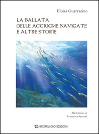 La ballata delle acciughe navigate e altre storie. Ediz. illustrata