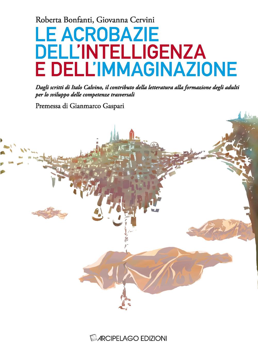 Le acrobazie dell'intelligenza e dell'immaginazione. Dagli scritti di Italo Calvino, il contributo della letteratura alla formazione degli adulti...