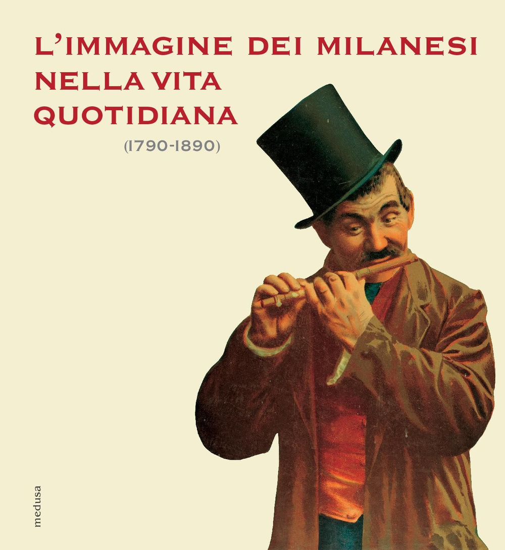 L'immagine dei milanesi nella vita quotidiana (1790-1890). Ediz. illustrata