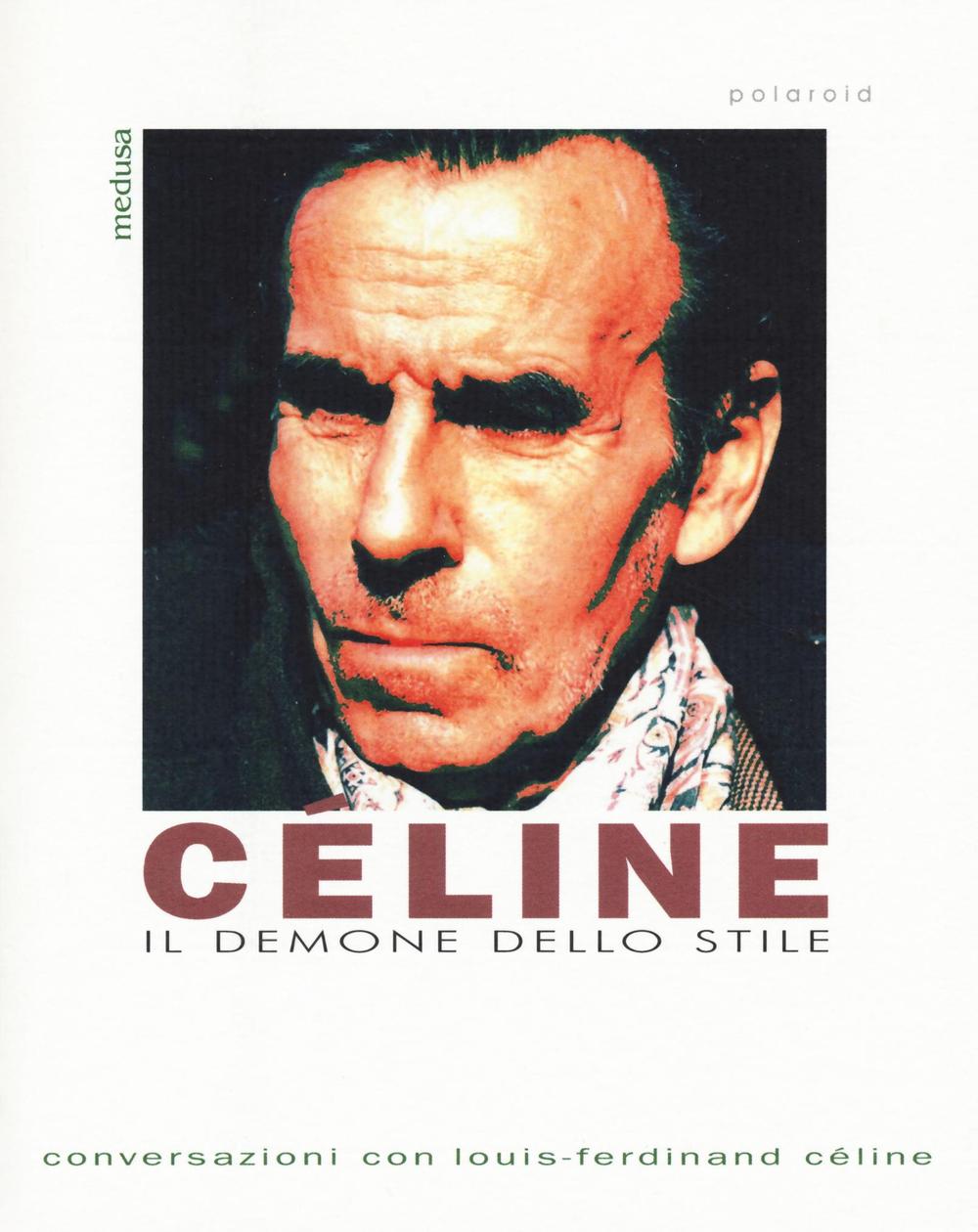 Céline. Il demone dello stile. Conversazioni con Louis-Ferdinand Céline