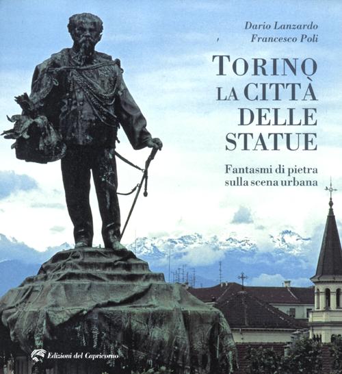 Torino la città delle statue. Fantasmi di pietra sulla scena urbana. Ediz. illustrata