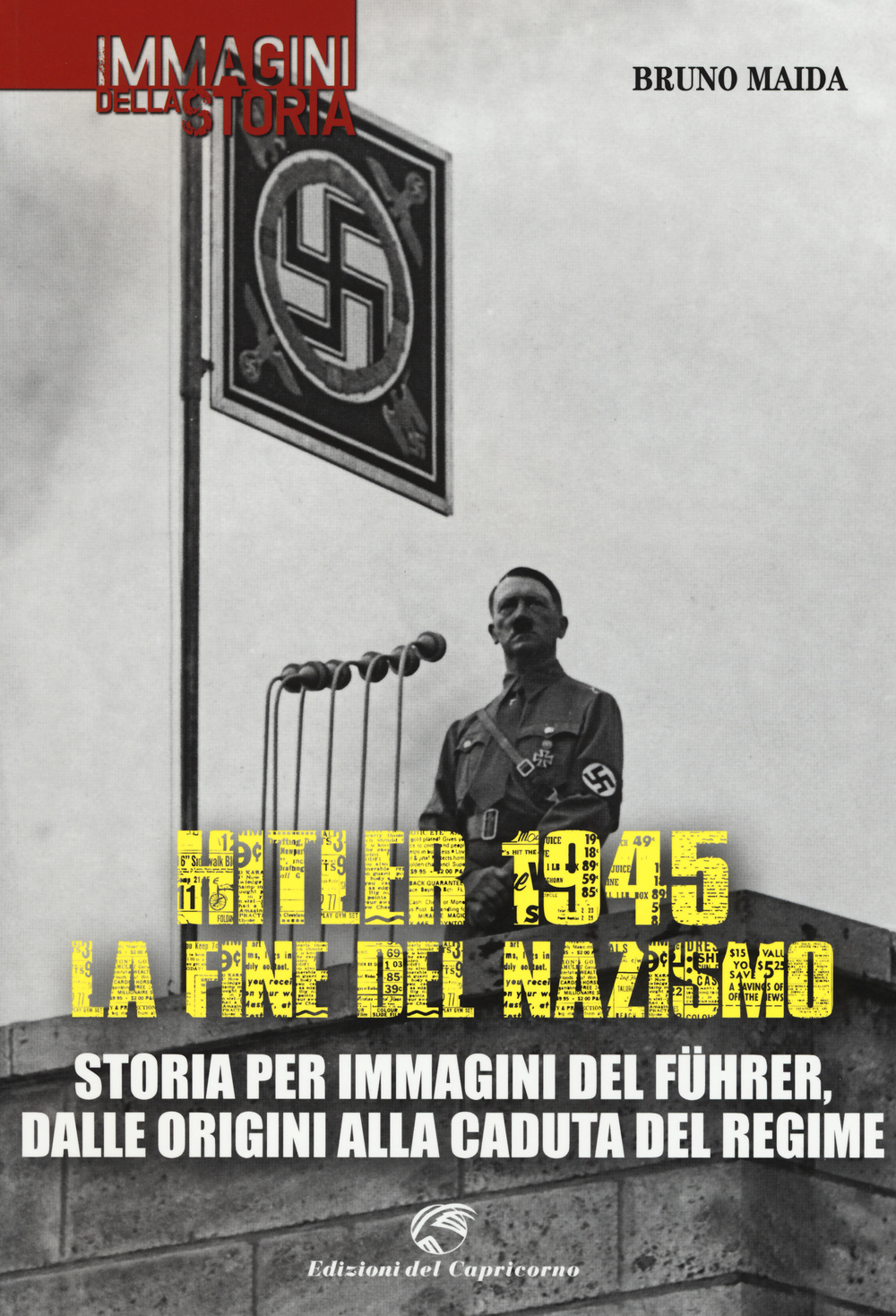 Hitler 1945. La fine del nazismo. Storia per immagini del Führer, dalle origini alla caduta del regime. Ediz. illustrata