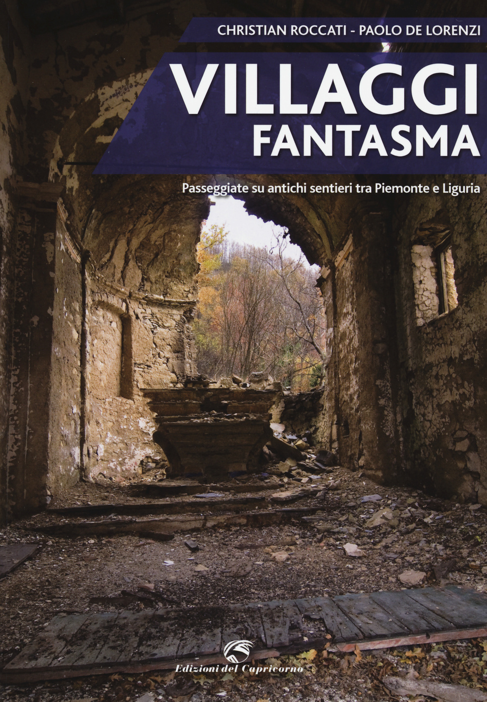 Villaggi fantasma. Passeggiate su antichi sentieri tra Piemonte e Liguria