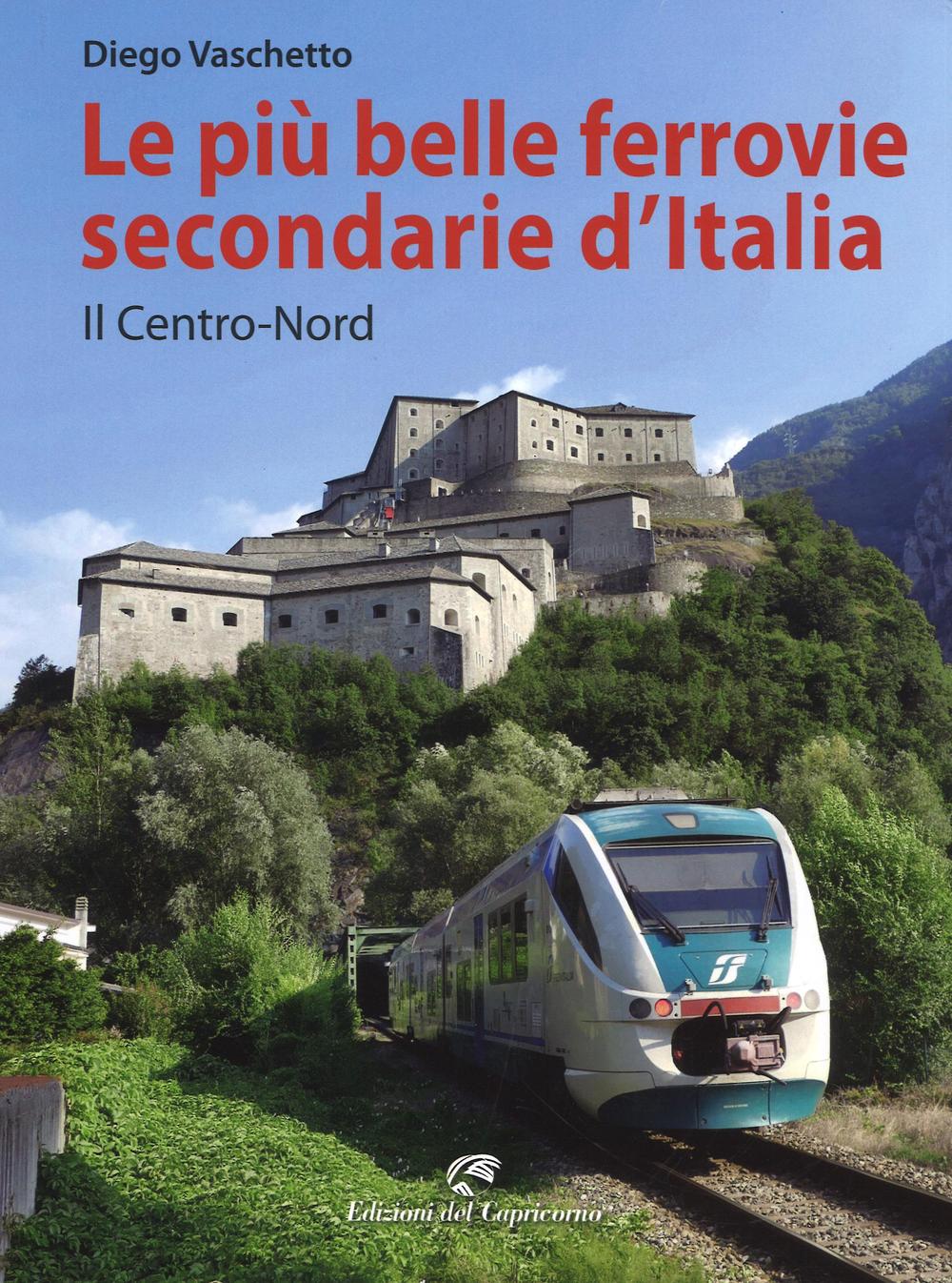 Le più belle ferrovie secondarie d'Italia. Il centro-Nord. Ediz. a colori