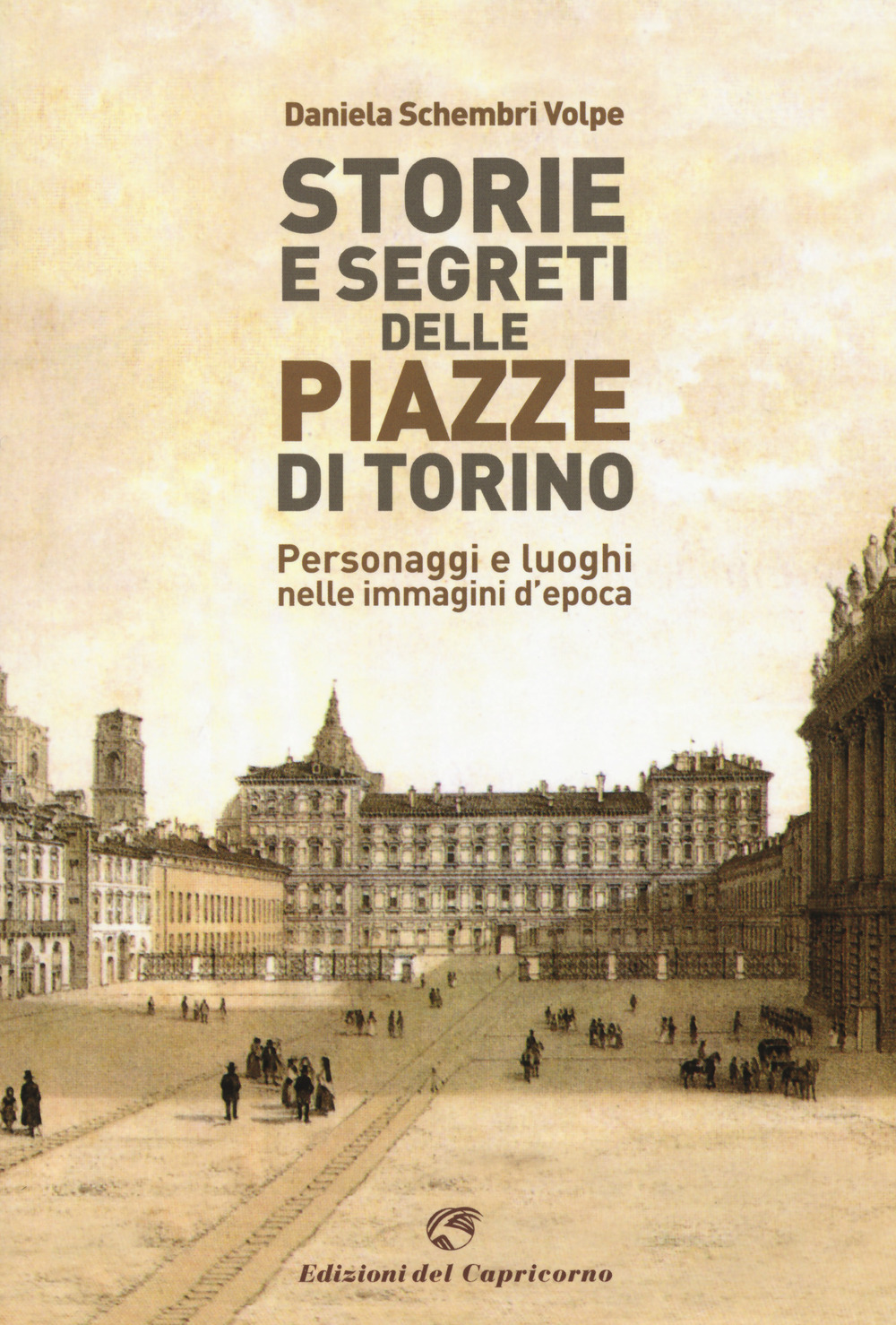 Storie e segreti delle piazze di Torino. Personaggi e luoghi nelle immagini d'epoca
