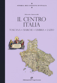 STORIA DEI CONFINI D\'ITALIA IL CENTRO ITALIA TOSCANA E STATO PONTIFICIO di ANCESCHI ALESSIO