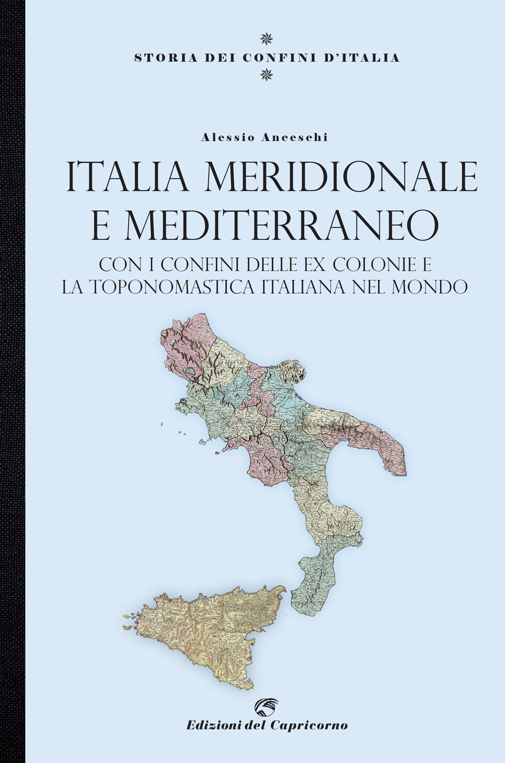 Storia dei confini d'Italia. Italia meridionale e Mediterraneo. Con i confini delle ex colonie e la toponomastica italiana nel mondo