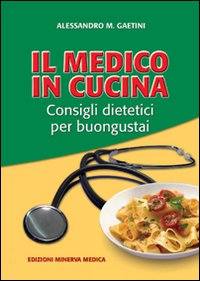 Il medico in cucina. Consigli dietetici per buongustai