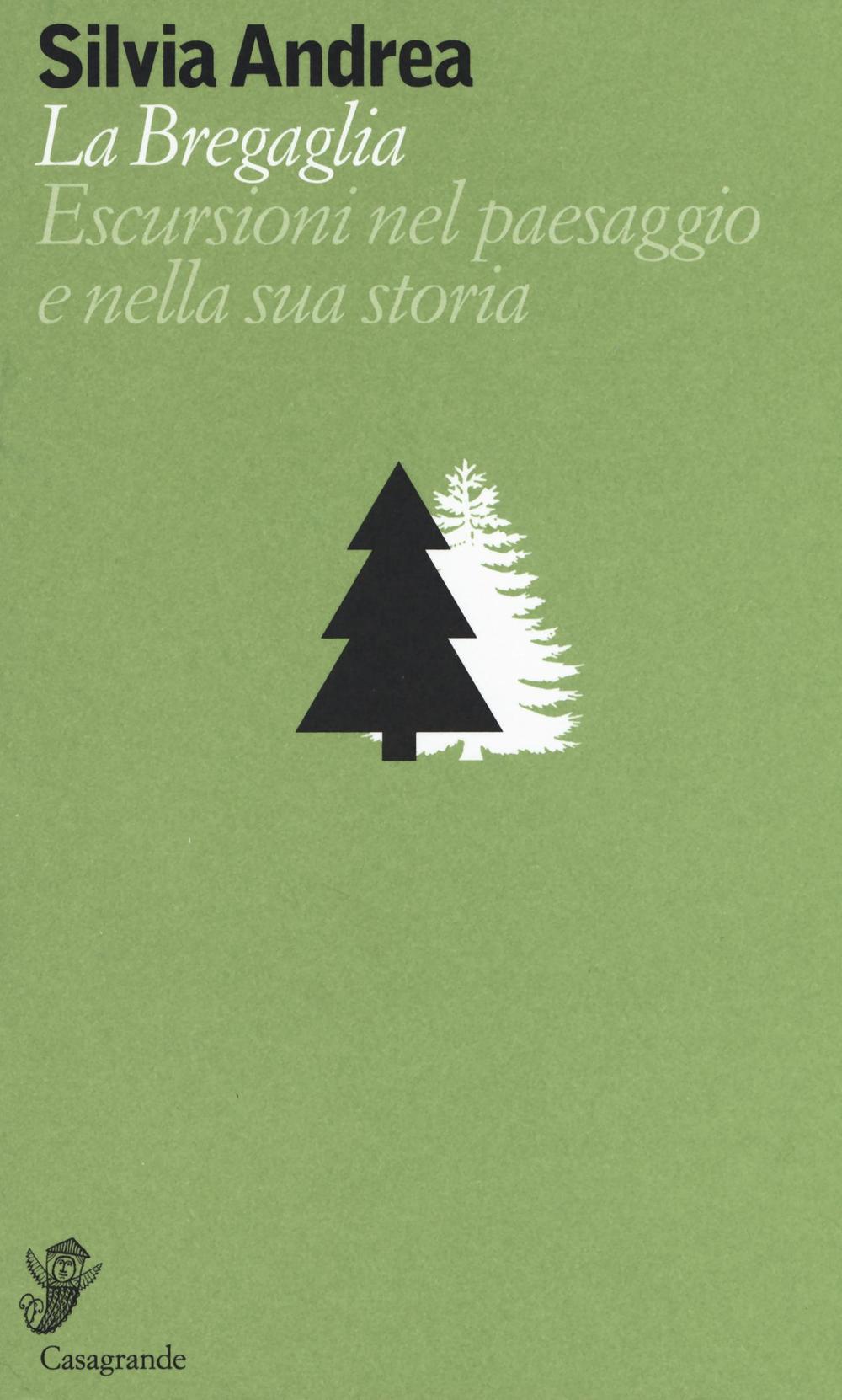 La Bregaglia. Escursioni nel paesaggio e nella sua storia