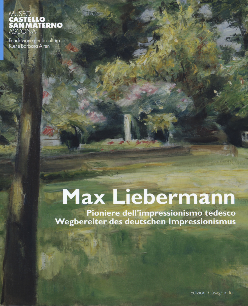 Max Liebermann. Pioniere dell'impressionismo tedesco-Wegbereiter der deutschen impressionismus. Catalogo della mostra (Ascona, 9 giugno-30 settembre 2018). Ediz. a colori