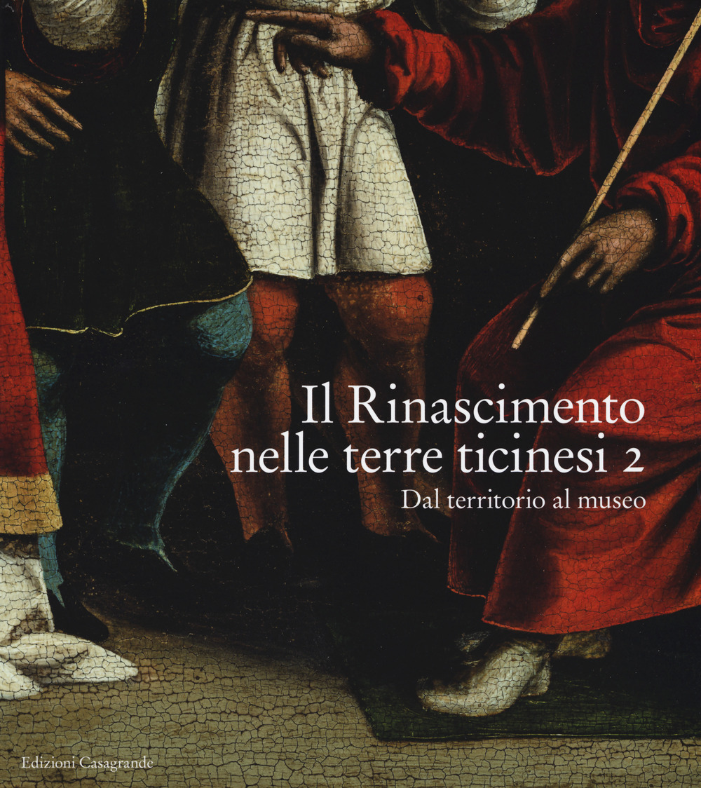 Il Rinascimento nelle terre ticinesi. Catalogo della mostra (Rancate-Mendrisio, 28 ottobre 2018-17 febbraio 2019). Ediz. illustrata. Vol. 2: Dal territorio al museo