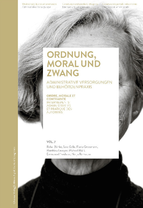 Ordnung, Moral und Zwang. Ordre, morale et contrainte-Administrative Versorgungen und Behordenpraxis-Internements administratifs et pratique des autorités. Ediz. multilingue