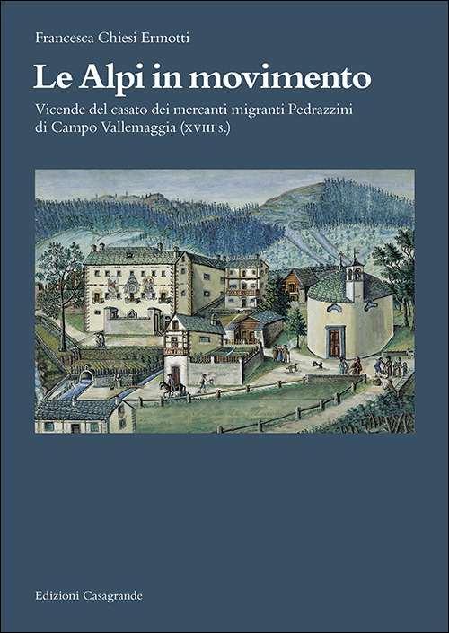 Le Alpi in movimento. Vicende del casato dei mercanti migranti Pedrazzini di Campo Vallemaggia (XVIII s.)