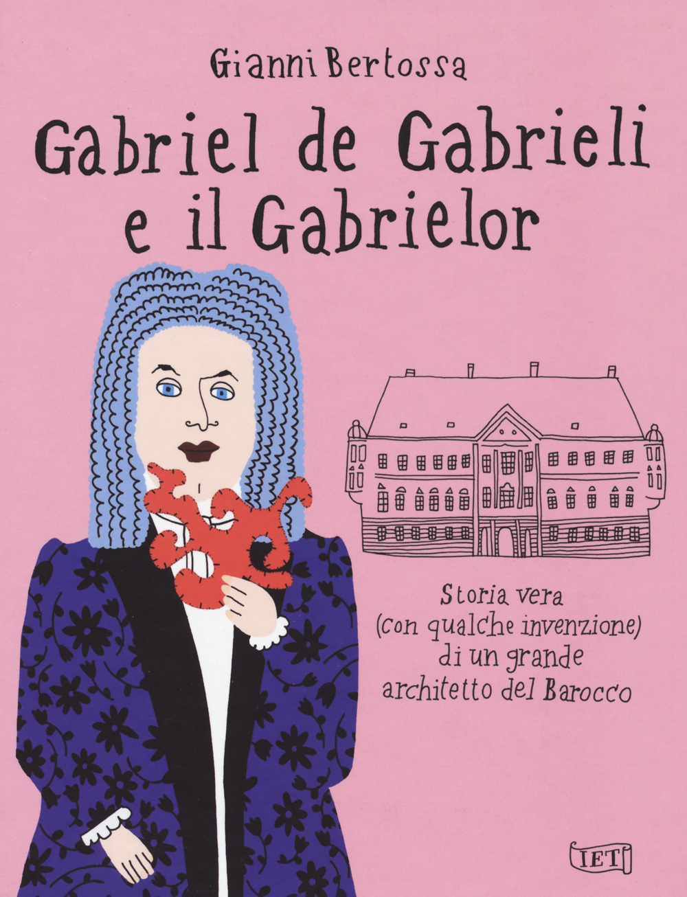 Gabriel de Gabrieli e il Gabrielor. Storia vera (con qualche invenzione) di un grande architetto del Barocco