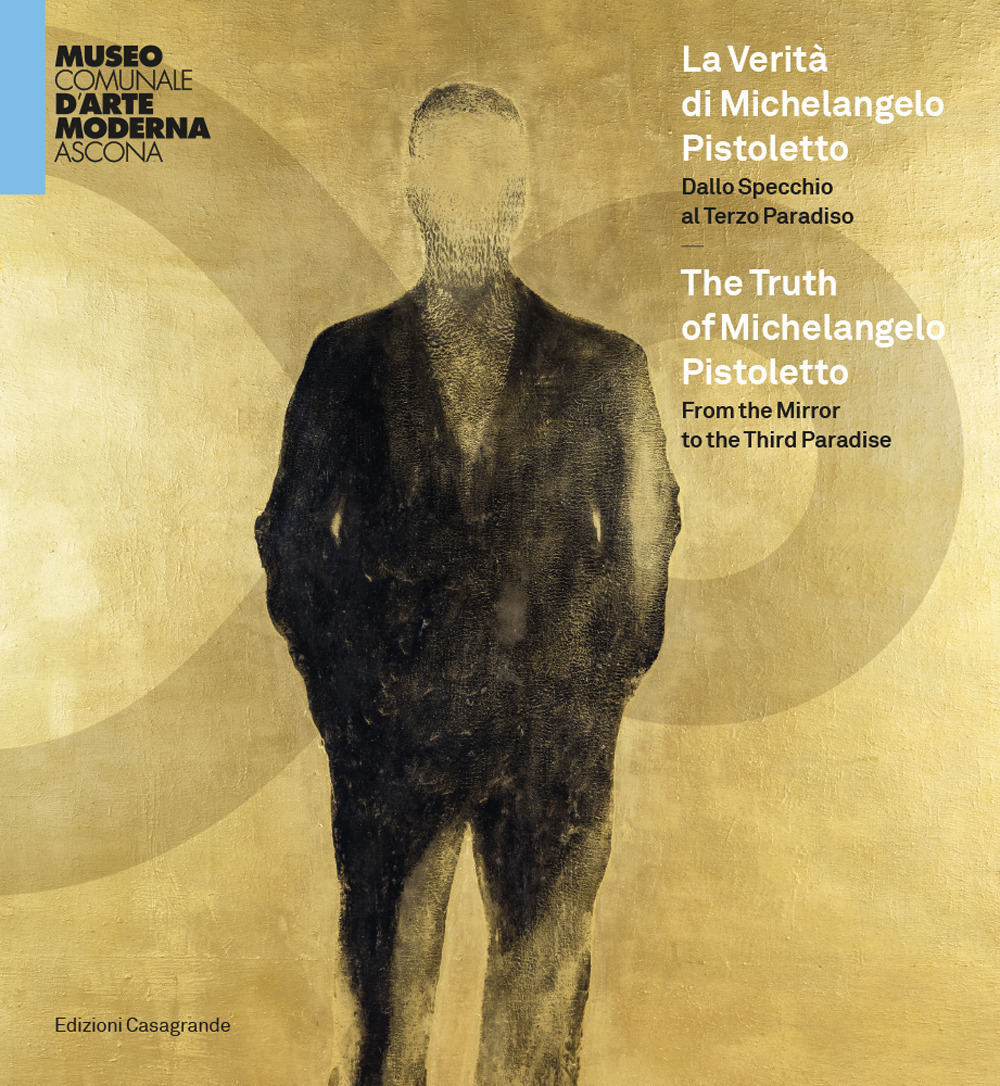 La verità di Michelangelo Pistoletto. Dallo Specchio al Terzo paradiso. Catalogo della mostra (Ascona, 30 maggio-26 settembre 2021). Ediz. italiana e inglese