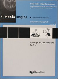 Il mondo magico. Guida per l'insegnante. Vol. 1: Il principe che sposò una rana-Re Crin